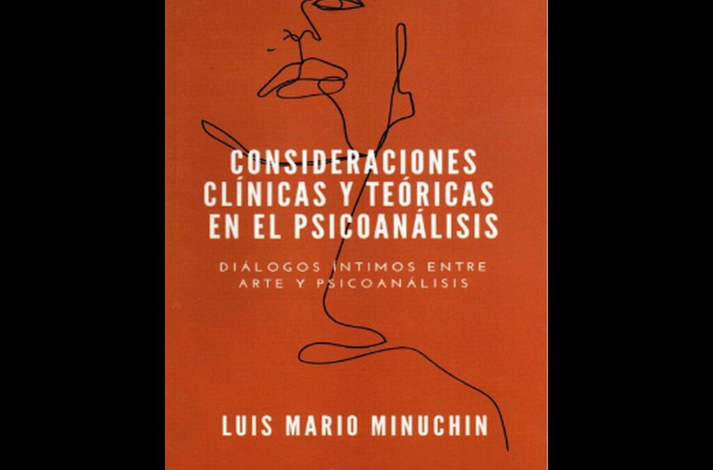 Consideraciones clínicas y teóricas en el psicoanálisis: diálogos íntimos entre arte y psicoanálisis, de Luis Mario Minuchín
